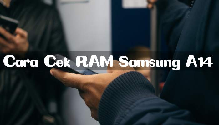 Cara Cek RAM Samsung A14