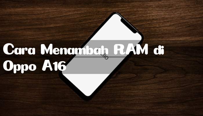Cara Menambah RAM di Oppo A16