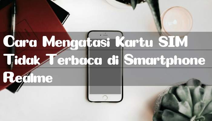 Cara Mengatasi Kartu SIM Tidak Terbaca di Smartphone Realme