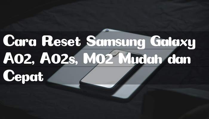 Cara Reset Samsung Galaxy A02, A02s, M02 Mudah dan Cepat