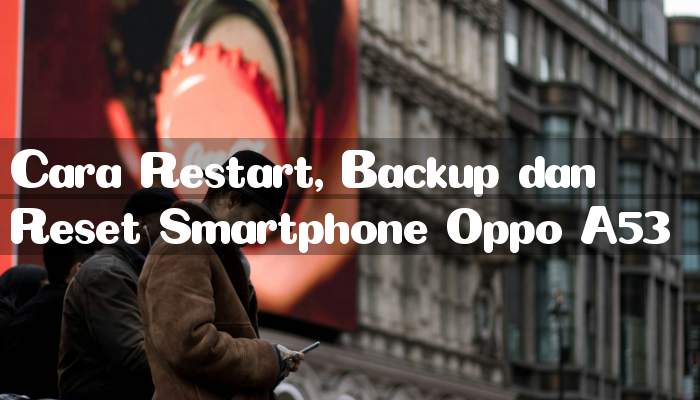 Cara Restart, Backup dan Reset Smartphone Oppo A53