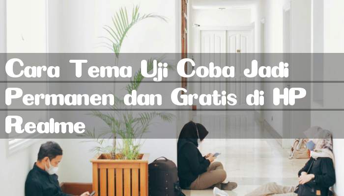 Cara Tema Uji Coba Jadi Permanen dan Gratis di HP Realme