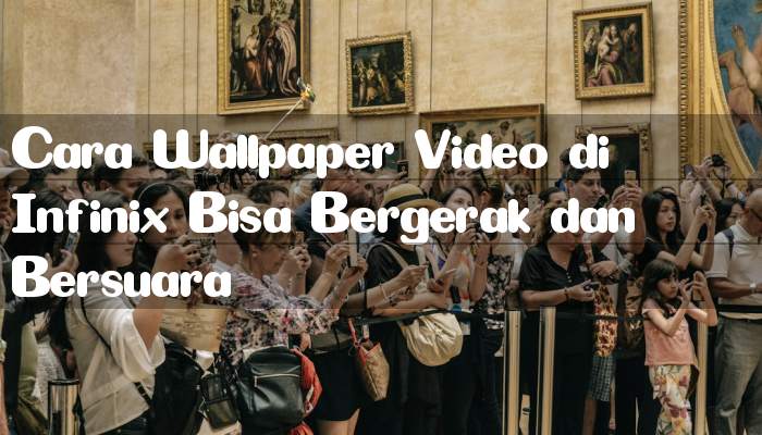 Cara Wallpaper Video di Infinix Bisa Bergerak dan Bersuara