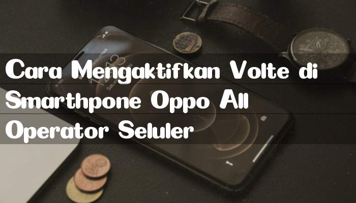 Cara Mengaktifkan Volte di Smarthpone Oppo All Operator Seluler