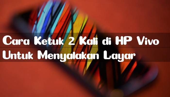 Cara Ketuk 2 Kali di HP Vivo Untuk Menyalakan Layar