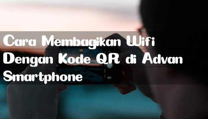Cara Membagikan Wifi Dengan Kode QR di Advan Smartphone
