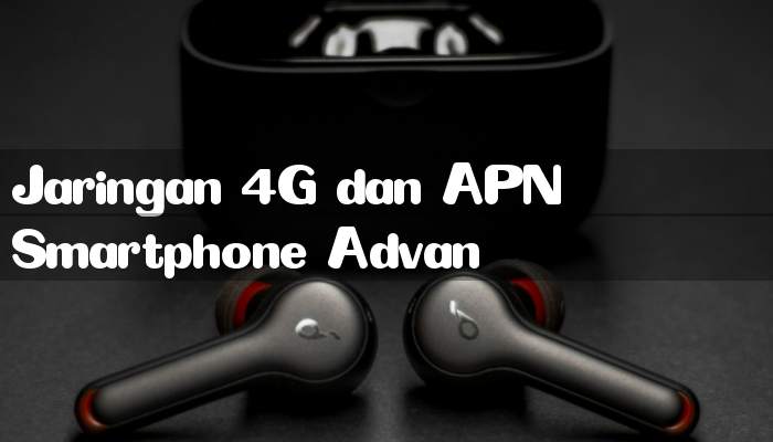 Jaringan 4G dan APN Smartphone Advan